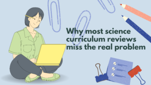 Why most science curriculum reviews miss the real problem